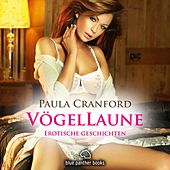 Vögellaune / 16 geile erotische Geschichten / Erotik Audio Story / Erotisches Hörbuch (Sex, Leidenschaft, Erotik und Lust)
