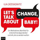 Let's talk about change, baby! (Ein Motivations-Manifest für Unternehmer, Querdenker und alle, die es werden wollen (Dein Erfolg))
