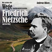 Wo selbst die Wege nachdenklich werden - Friedrich Nietzsche und der Berg (Ungekürzt)