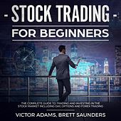Stock Trading for Beginners: The Complete Guide to Trading and Investing in the Stock Market Including Day, Options and Forex Trading (Unabridged)