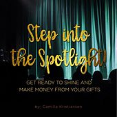 Step into the spotlight! - Get ready to shine and make money from your gifts (Unabridged)