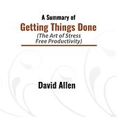 A Summary of Getting Things Done (The Art of Stress: Free Productivity)