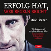 Erfolg hat, wer Regeln bricht (Wie Leidenschaft zu Spitzenleistung führt. Ein Ausnahmeunternehmer packt aus)