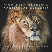 High Self-Esteem & Confidence Hypnosis: Inner Peace & Self-Acceptance (Powerful Sleep Hypnosis to Increase Confidence, Self-Awareness, Self-Worth & Self-Love to Change Your Life)
