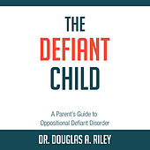 The Defiant Child - A Parent's Guide to Oppositional Defiant Disorder (Unabridged)