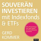 Souverän investieren mit Indexfonds und ETFs (Wie Privatanleger das Spiel gegen die Finanzbranche gewinnen)