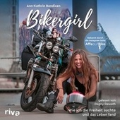 Bikergirl (Wie ich die Freiheit suchte und das Leben fand)