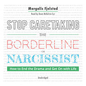 Stop Caretaking the Borderline or Narcissist - How to End the Drama and Get On With Life (Unabridged)