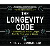 The Longevity Code - Secrets to Living Well for Longer from the Front Lines of Science (Unabridged)