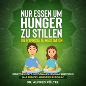 Nur Essen um Hunger zu stillen - Die Hypnose & Meditation (Intuitives statt emotionales Essen & Frustessen (Als Ersatz): Abnehmen im Schlaf)