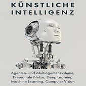 Künstliche Intelligenz (Agenten- Und Multiagentensysteme, Neuronale Netze, Deep Learning, Machine Learning, Computer Vision)