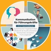 Kommunikation für Führungskräfte - 4 in 1 Sammelband: Wortschatz erweitern / Systemische Fragetechniken / Rhetorik & Ausdrucksweise / Führungskraft