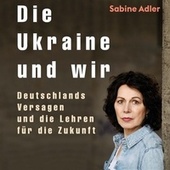 Die Ukraine und wir (Deutschlands Versagen und die Lehren für die Zukunft)