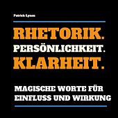 Rhetorik. Persönlichkeit. Klarheit. (Magische Worte für Einfluss und Wirkung)