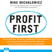 Profit first - Ein einfaches System, jedwedes Unternehmen von einem kapitalfressenden Monster in eine Geldmaschine zu verwandeln (Ungekürzt)