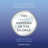 The Magic Happens in the Silence (A Guide to the Art of Reflective Coaching)