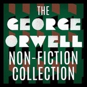 The George Orwell Non-Fiction Collection: Down and Out in Paris and London / The Road to Wigan Pier / Homage to Catalonia / Essays / Poetry (Unabridged)