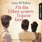 Als das Leben unsere Träume fand (Ungekürzt)