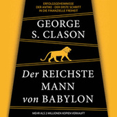 Der reichste Mann von Babylon - Erfolgsgeheimnisse der Antike - Der erste Schritt in die finanzielle Freiheit (Ungekürzt)