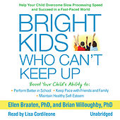 Bright Kids Who Can't Keep Up: Help Your Child Overcome Slow Processing Speed and Succeed in a Fast-Paced World (Unabridged)