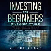 Investing for Beginners (2 Manuscripts in 1) - The Practical Guide to Retiring Early and Building Passive Income with Stock Market Investing, Real Estate and Rental Property Investing (Unabridged)