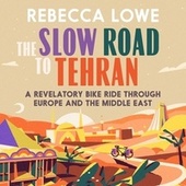 The Slow Road to Tehran (A Revelatory Bike Ride Through Europe and the Middle East)