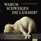 Warum schweigen die Lämmer? (Wie Elitendemokratie und Neoliberalismus unsere Gesellschaft und unsere Lebensgrundlagen bedrohen)