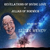 The Revelations of Divine Love - Read by Sister Wendy Beckett (Abridged)