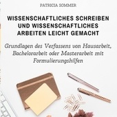 Wissenschaftliches schreiben und wissenschaftliches arbeiten leicht gemacht (Grundlagen des Verfassens von Hausarbeit, Bachelorarbeit oder Masterarbeit mit Formulierungshilfen)
