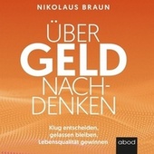 Über Geld nachdenken (Klug entscheiden, gelassen bleiben, Lebensqualität gewinnen)