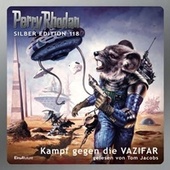Kampf gegen die VAZIFAR - Perry Rhodan - Silber Edition 118 (Ungekürzt)