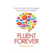 Fluent Forever - How to Learn Any Language Fast and Never Forget It (Unabridged)