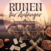Runen für Anfänger - Das Praxisbuch: Wie Sie die Mythologie und Symbolik der alten Schriftzeichen leicht verstehen und Schritt für Schritt in Ihrem Alltag anwenden - Inkl. Anleitung zum Runenstellen