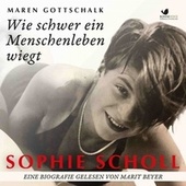 Sophie Scholl. Wie schwer ein Menschenleben wiegt (Eine Biografie)