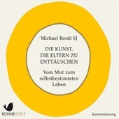 Die Kunst, die Eltern zu enttäuschen (Vom Mut zum selbstbestimmten Leben)