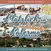 Learn German with Stories: Plötzlich in Palermo - 10 Short Stories for Beginners