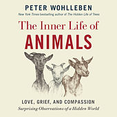 The Inner Life of Animals: Love, Grief, and Compassion -- Surprising Observations of a Hidden World (Unabridged)