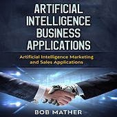 Artificial Intelligence Business Applications - Artificial Intelligence Marketing and Sales Applications (Unabridged)