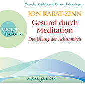 Gesund durch Meditation - Die Übung der Achtsamkeit (Gekürzte Fassung)