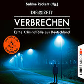 ZEIT Verbrechen - Echte Kriminalfälle aus Deutschland (Ungekürzt)